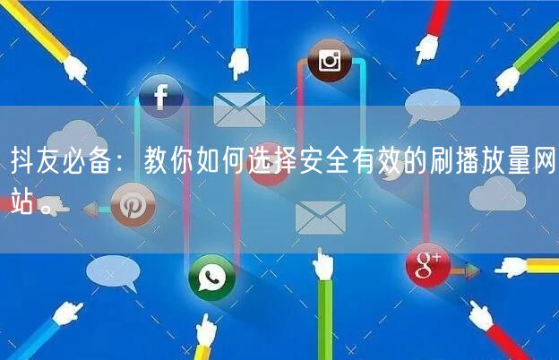 抖友必备：教你如何选择安全有效的刷播放量网站。