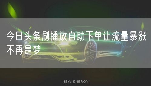 今日头条刷播放自助下单让流量暴涨不再是梦