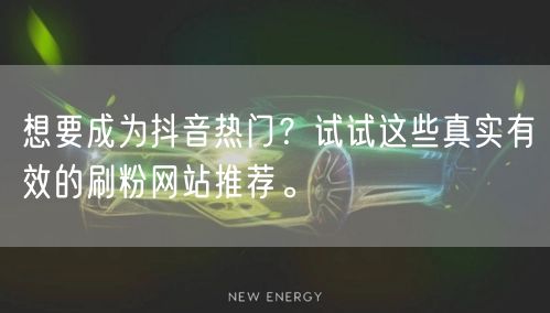 想要成为抖音热门？试试这些真实有效的刷粉网站推荐。