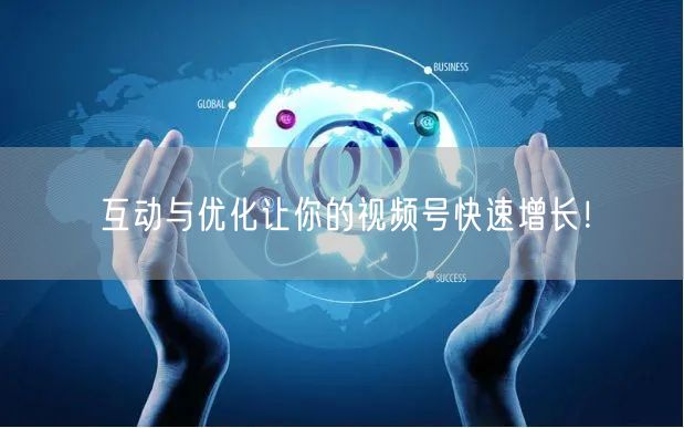 互动与优化让你的视频号快速增长!