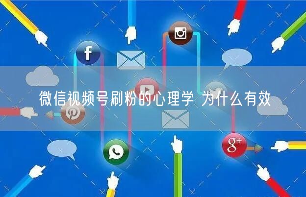微信视频号刷粉的心理学 为什么有效